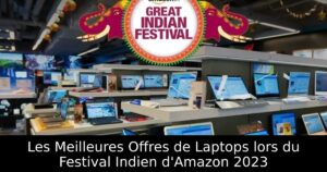 Les Meilleures Offres de Laptops lors du Festival Indien d&rsquo;Amazon 2023