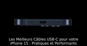 Les Meilleurs Câbles USB-C pour votre iPhone 15 : Pratiques et Performants