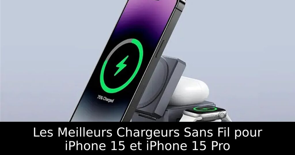 Les Meilleurs Chargeurs Sans Fil pour iPhone 15 et iPhone 15 Pro