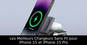 Les Meilleurs Chargeurs Sans Fil pour iPhone 15 et iPhone 15 Pro