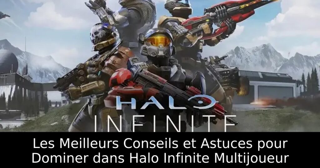 Les Meilleurs Conseils et Astuces pour Dominer dans Halo Infinite Multijoueur