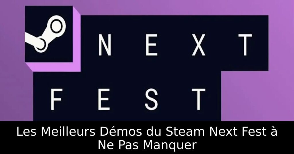 Les Meilleurs Démos du Steam Next Fest à Ne Pas Manquer