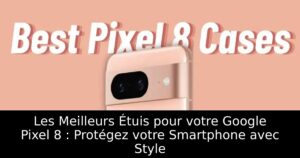 Les Meilleurs Étuis pour votre Google Pixel 8 : Protégez votre Smartphone avec Style