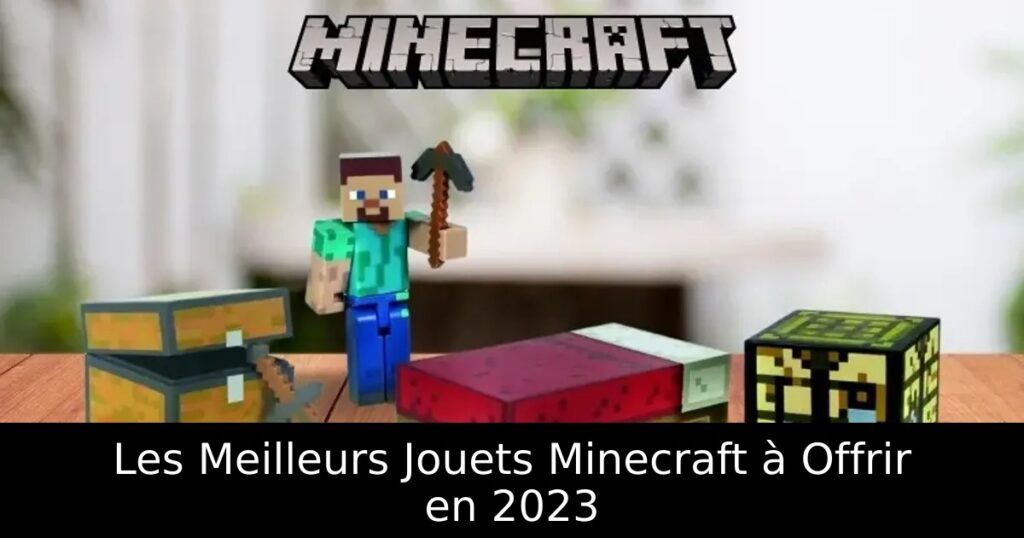 Les Meilleurs Jouets Minecraft à Offrir en 2023