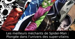 Les meilleurs méchants de Spider-Man : Plongée dans l&rsquo;univers des super-vilains