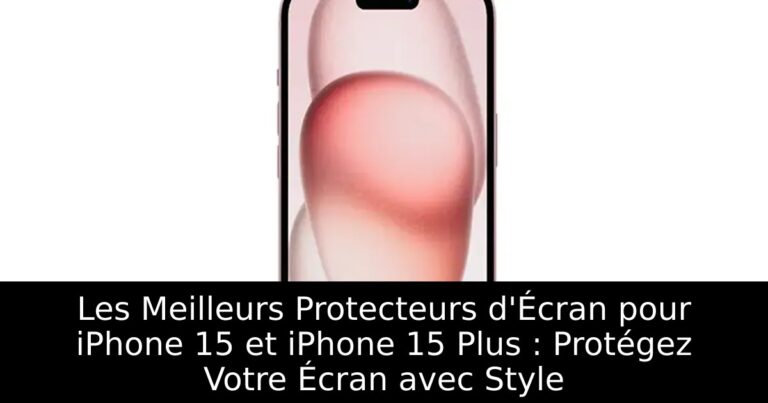 Les Meilleurs Protecteurs d&rsquo;Écran pour iPhone 15 et iPhone 15 Plus : Protégez Votre Écran avec Style