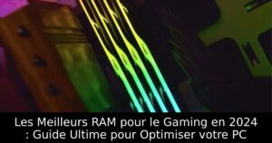 Les Meilleurs RAM pour le Gaming en 2024 : Guide Ultime pour Optimiser votre PC