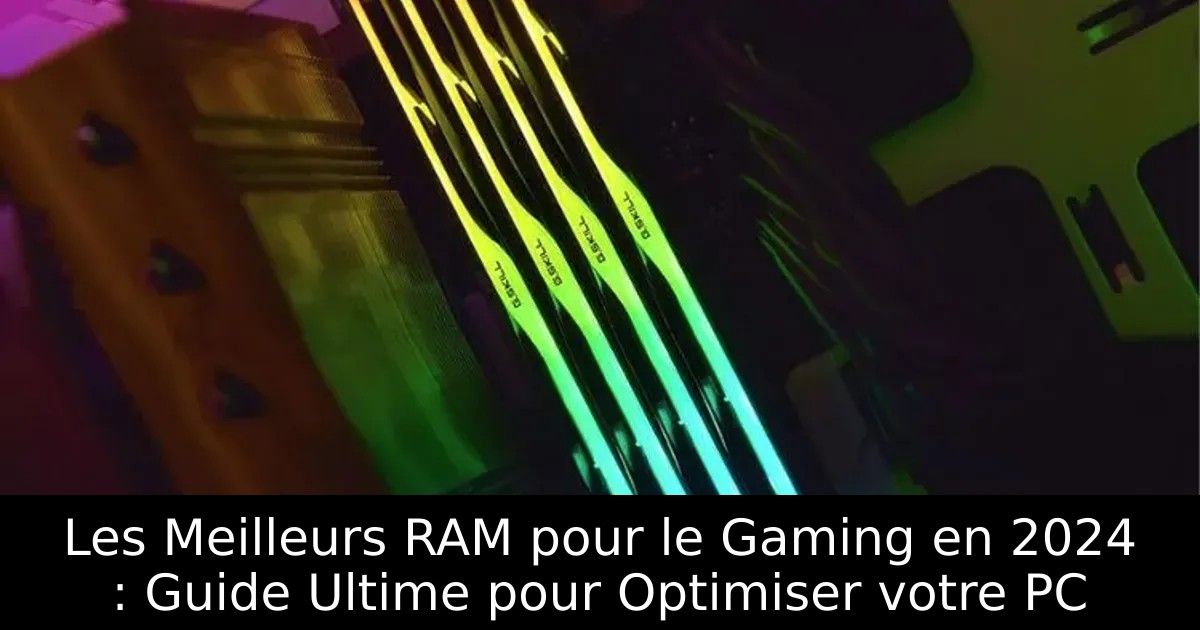 Les Meilleurs RAM pour le Gaming en 2024 : Guide Ultime pour Optimiser votre PC
