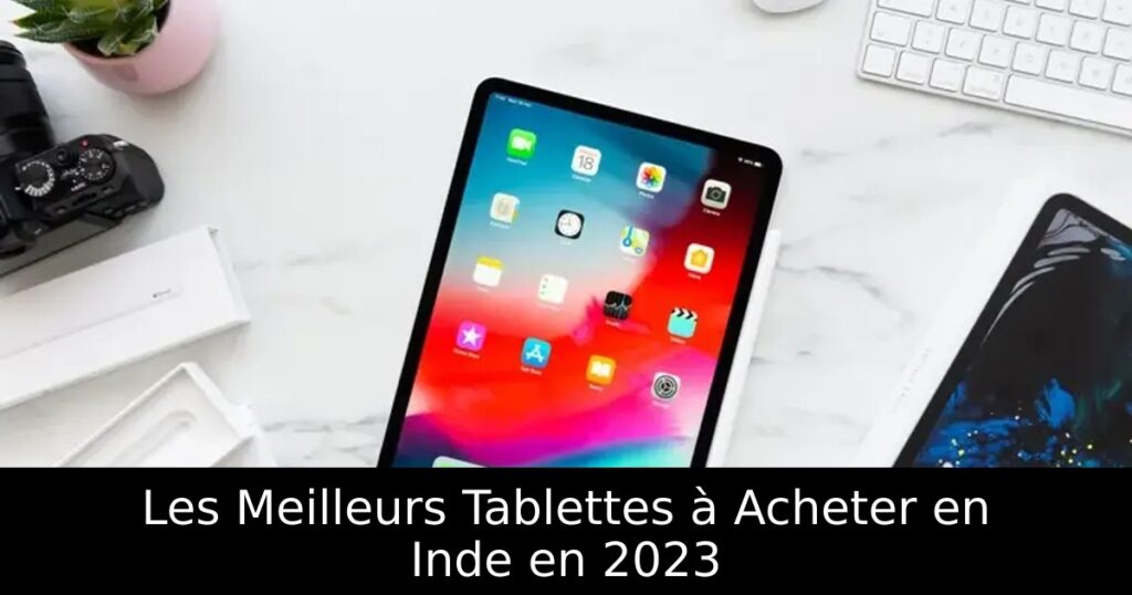 Les Meilleurs Tablettes à Acheter en Inde en 2023