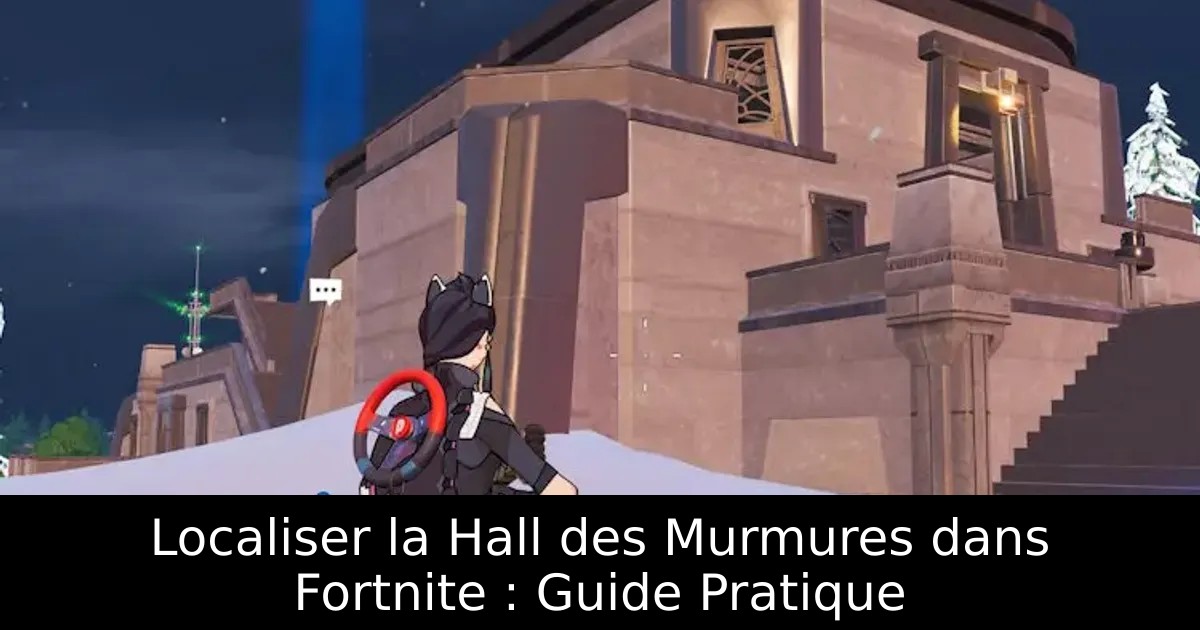 Localiser la Hall des Murmures dans Fortnite : Guide Pratique