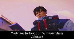 Maîtriser la fonction Whisper dans Valorant