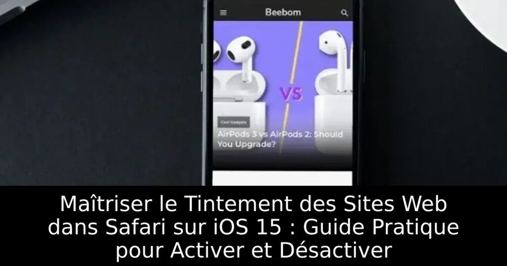 Maîtriser le Tintement des Sites Web dans Safari sur iOS 15 : Guide Pratique pour Activer et Désactiver