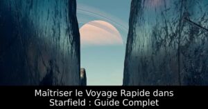 Maîtriser le Voyage Rapide dans Starfield : Guide Complet
