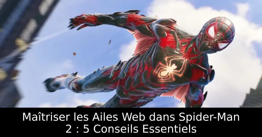 Maîtriser les Ailes Web dans Spider-Man 2 : 5 Conseils Essentiels