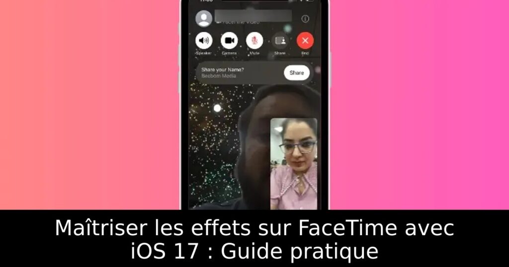 Maîtriser les effets sur FaceTime avec iOS 17 : Guide pratique