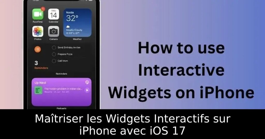 Maîtriser les Widgets Interactifs sur iPhone avec iOS 17