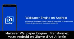 Maîtriser Wallpaper Engine : Transformez votre Android en Œuvre d&rsquo;Art Animée