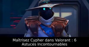 Maîtrisez Cypher dans Valorant : 6 Astuces Incontournables