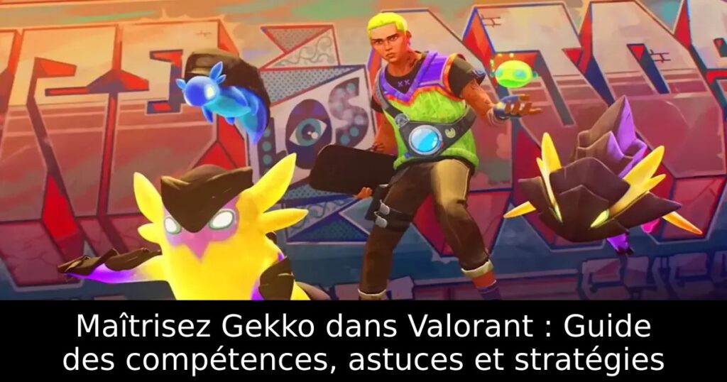 Maîtrisez Gekko dans Valorant : Guide des compétences, astuces et stratégies