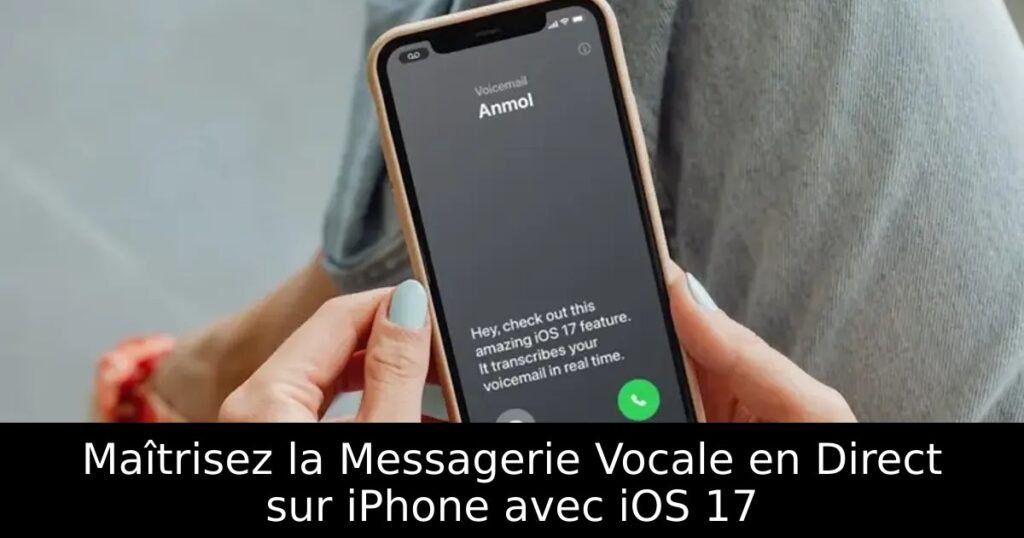 Maîtrisez la Messagerie Vocale en Direct sur iPhone avec iOS 17