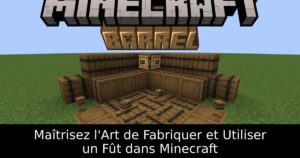 Maîtrisez l&rsquo;Art de Fabriquer et Utiliser un Fût dans Minecraft