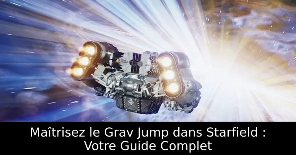 Maîtrisez le Grav Jump dans Starfield : Votre Guide Complet