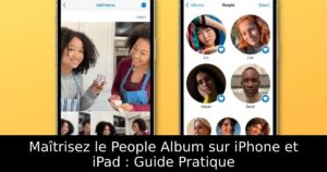 Maîtrisez le People Album sur iPhone et iPad : Guide Pratique