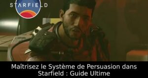 Maîtrisez le Système de Persuasion dans Starfield : Guide Ultime