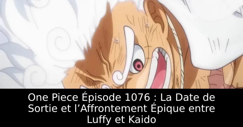 One Piece Épisode 1076 : La Date de Sortie et l’Affrontement Épique entre Luffy et Kaido