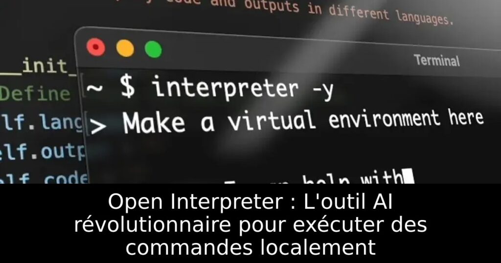 Open Interpreter : L&rsquo;outil AI révolutionnaire pour exécuter des commandes localement