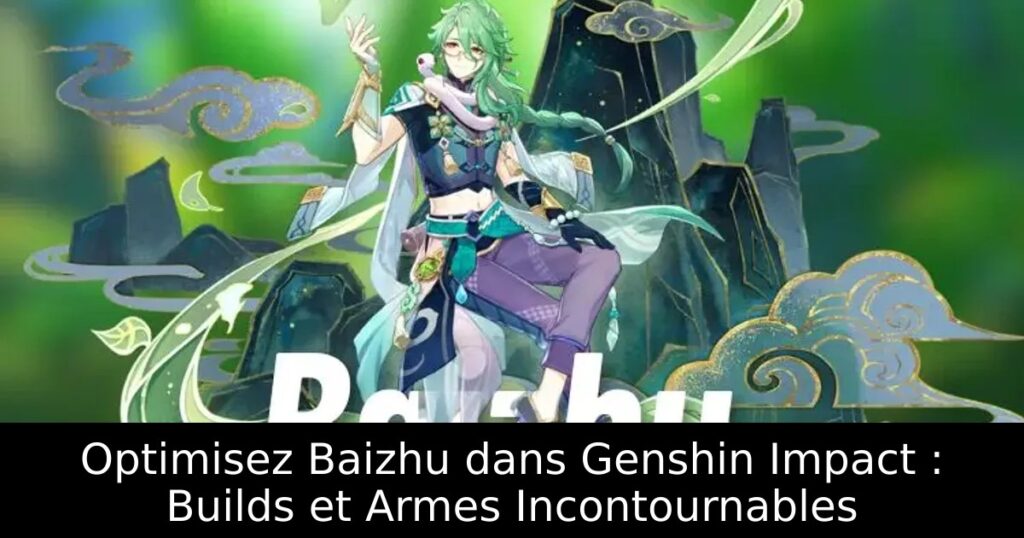 Optimisez Baizhu dans Genshin Impact : Builds et Armes Incontournables