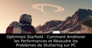 Optimisez Starfield : Comment Améliorer les Performances et Résoudre les Problèmes de Stuttering sur PC
