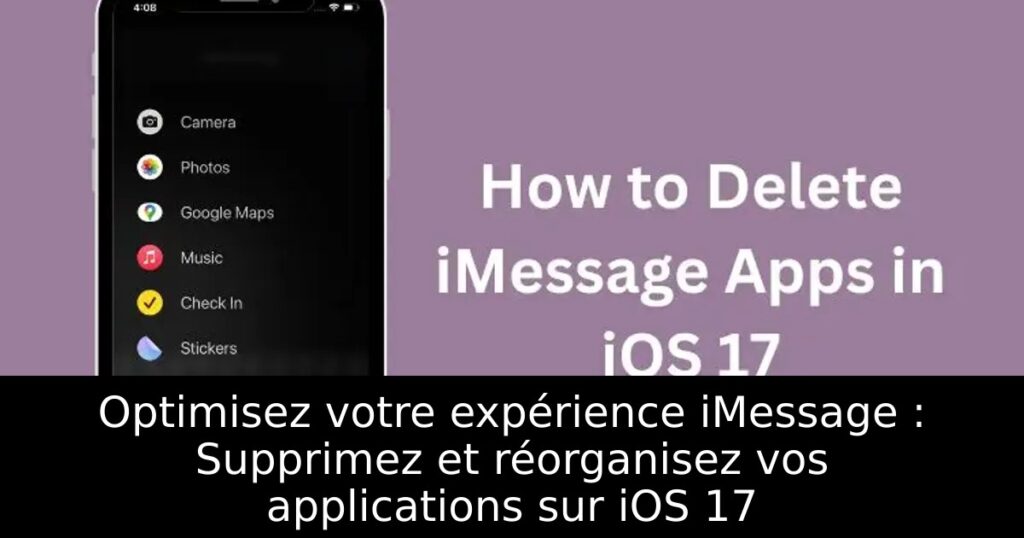 Optimisez votre expérience iMessage : Supprimez et réorganisez vos applications sur iOS 17