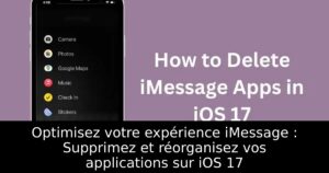 Optimisez votre expérience iMessage : Supprimez et réorganisez vos applications sur iOS 17