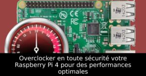 Overclocker en toute sécurité votre Raspberry Pi 4 pour des performances optimales