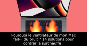 Pourquoi le ventilateur de mon Mac fait-il du bruit ? 14 solutions pour contrer la surchauffe !