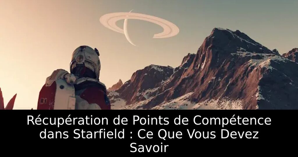 Récupération de Points de Compétence dans Starfield : Ce Que Vous Devez Savoir