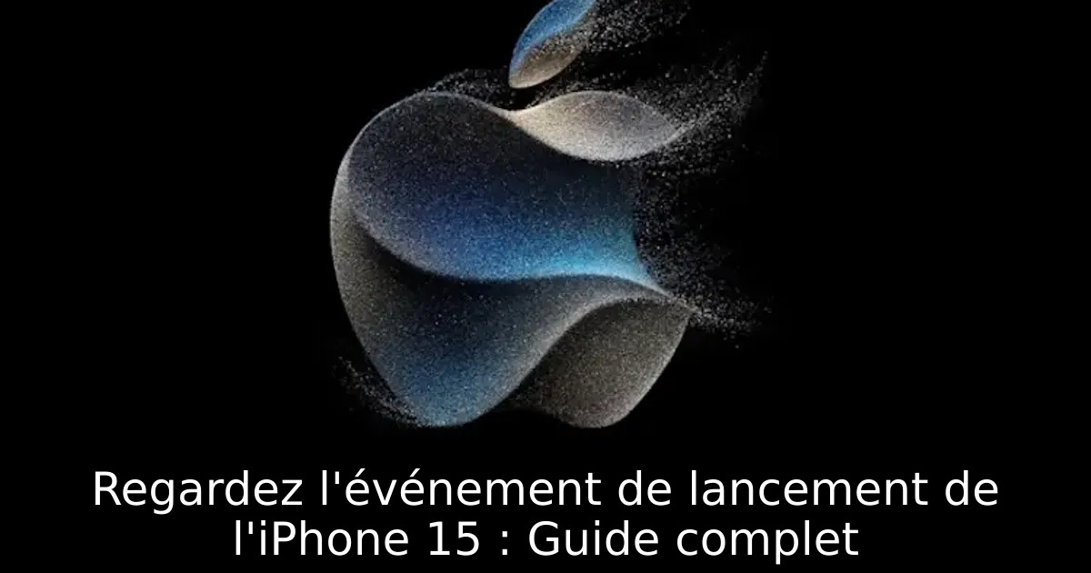 Regardez l&rsquo;événement de lancement de l&rsquo;iPhone 15 : Guide complet