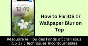 Résoudre le Flou des Fonds d&rsquo;Écran sous iOS 17 : Techniques Incontournables