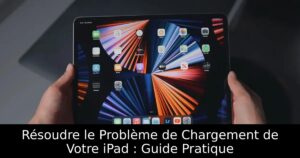 Résoudre le Problème de Chargement de Votre iPad : Guide Pratique