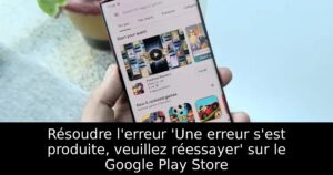 Résoudre l&rsquo;erreur &lsquo;Une erreur s&rsquo;est produite, veuillez réessayer&rsquo; sur le Google Play Store