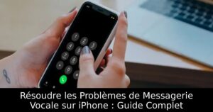 Résoudre les Problèmes de Messagerie Vocale sur iPhone : Guide Complet