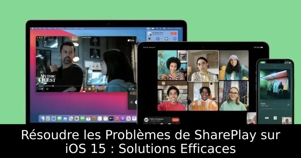 Résoudre les Problèmes de SharePlay sur iOS 15 : Solutions Efficaces