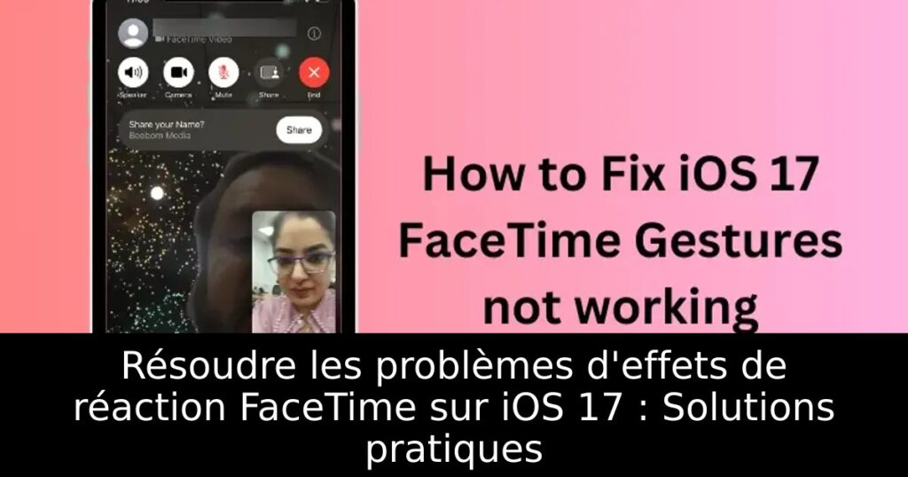 Résoudre les problèmes d&rsquo;effets de réaction FaceTime sur iOS 17 : Solutions pratiques
