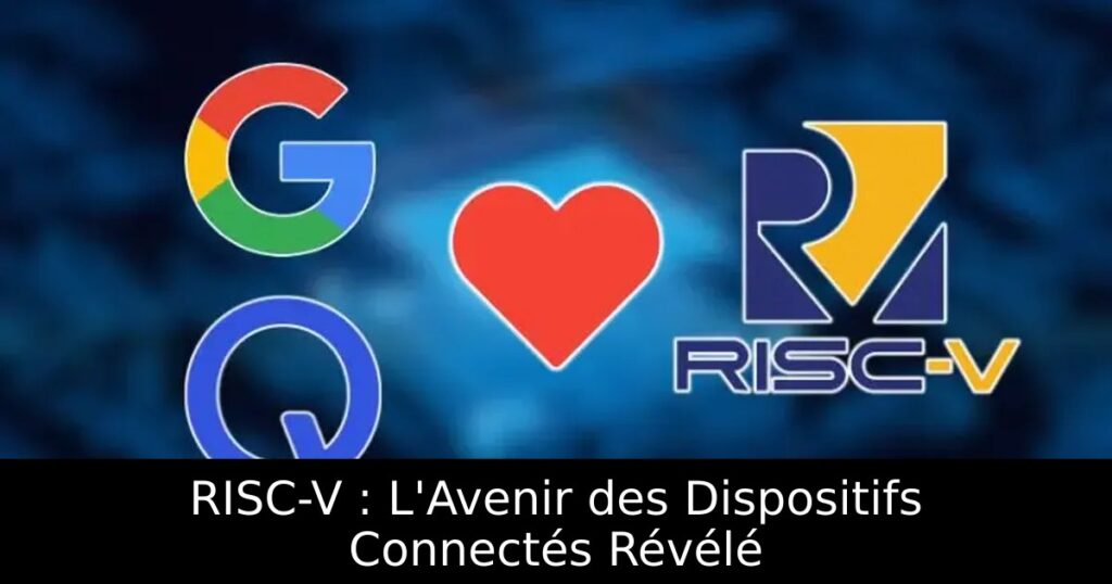 RISC-V : L&rsquo;Avenir des Dispositifs Connectés Révélé