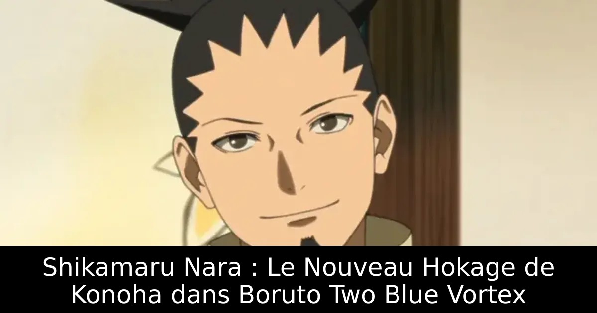 Shikamaru Nara : Le Nouveau Hokage de Konoha dans Boruto Two Blue Vortex