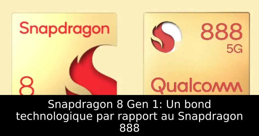 Snapdragon 8 Gen 1: Un bond technologique par rapport au Snapdragon 888