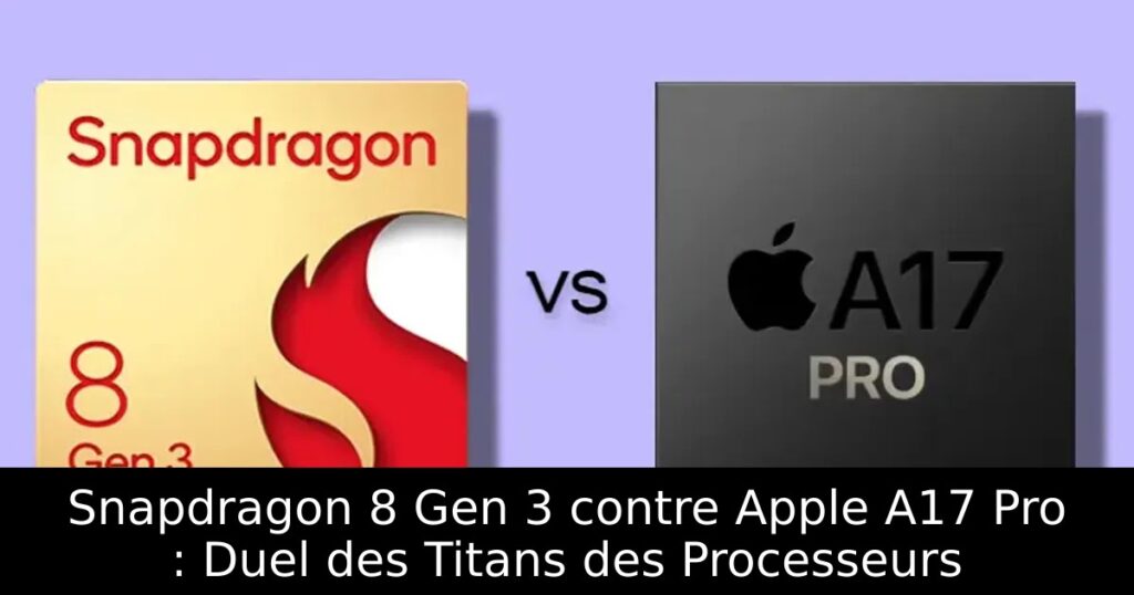 Snapdragon 8 Gen 3 contre Apple A17 Pro : Duel des Titans des Processeurs