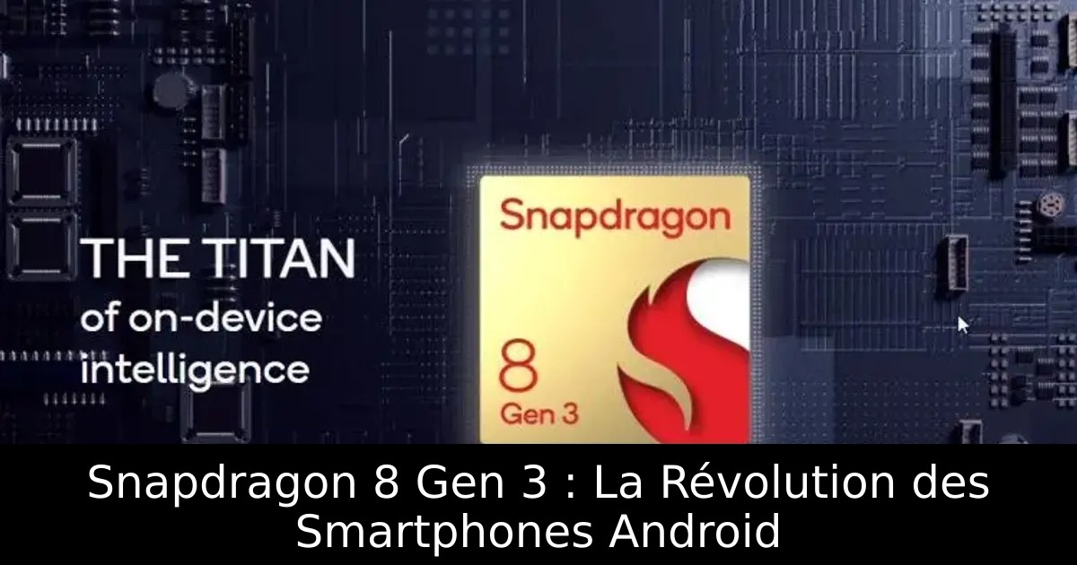 Snapdragon 8 Gen 3 : La Révolution des Smartphones Android