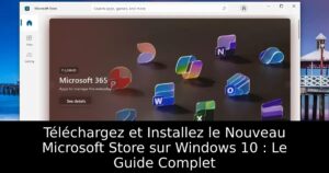 Téléchargez et Installez le Nouveau Microsoft Store sur Windows 10 : Le Guide Complet